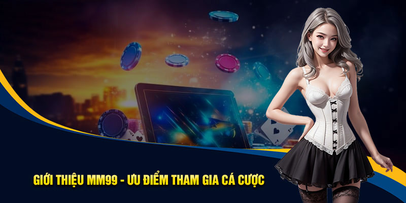 Giới thiệu MM99 với các ưu điểm nổi bật 